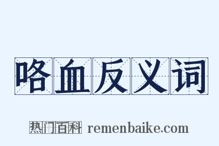 咯血反义词是什么意思的图片